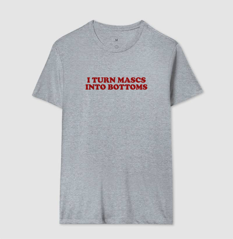 I turn mascs into bottoms