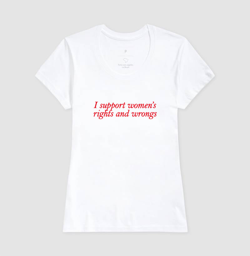 I support women’s rights and wrongs
