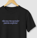 Não vou me esconder para te confortar